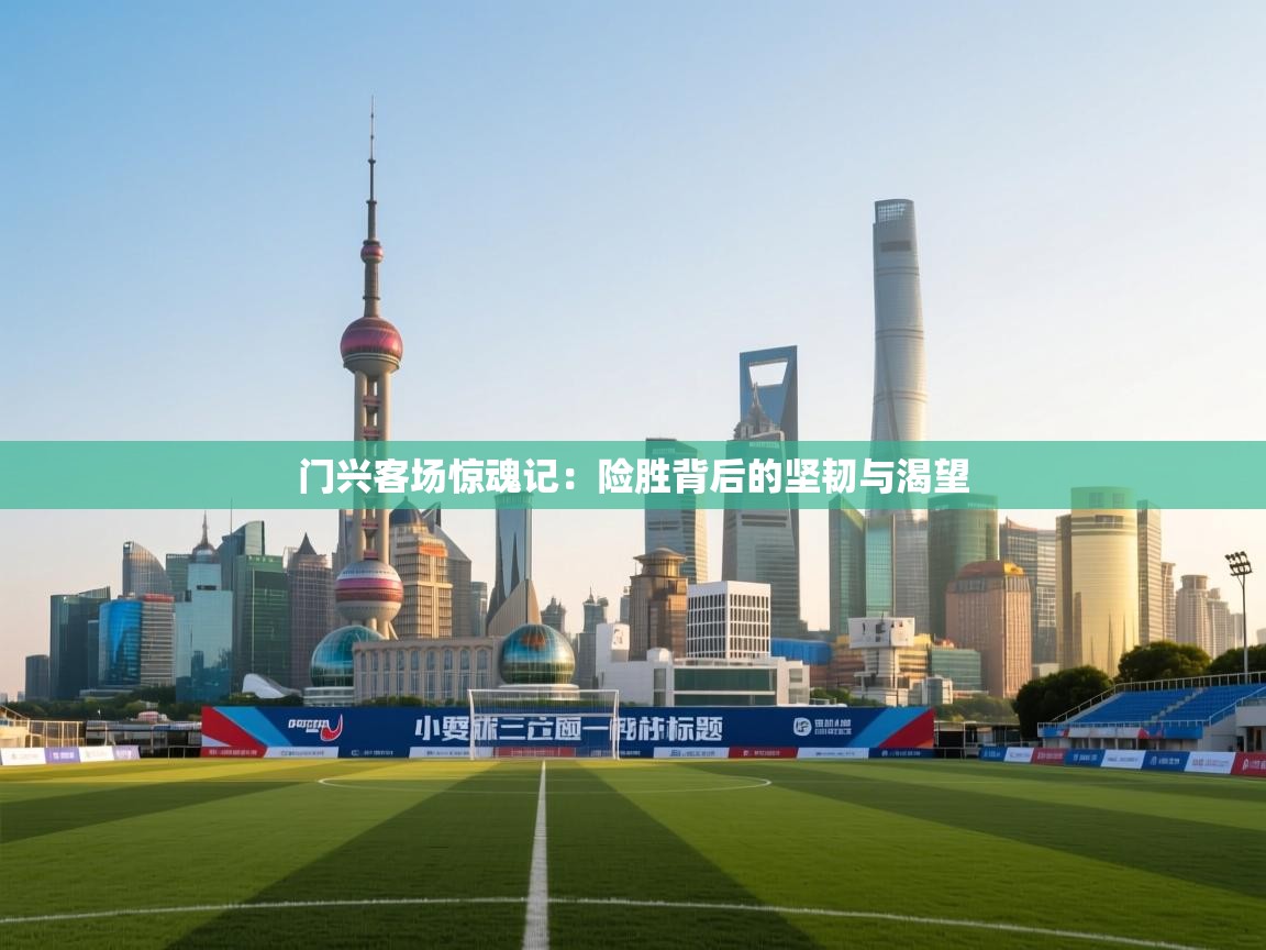 门兴客场惊魂记：险胜背后的坚韧与渴望  第2张